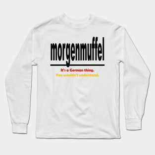 Morgenmuffel - Its A German Thing. You Wouldnt Understand. Long Sleeve T-Shirt